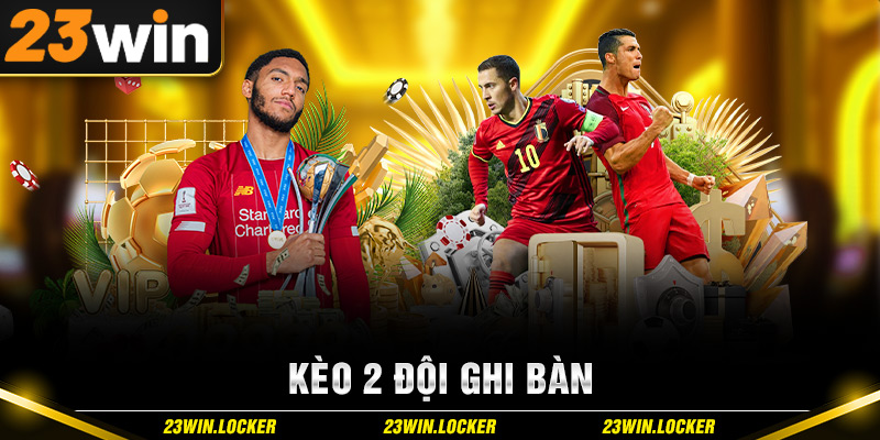 Kèo 2 Đội Ghi Bàn Là Gì? Mẹo Cược Kèo BTTS Tại 23win