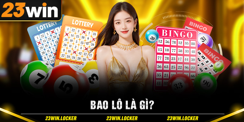 Bao Lô Là Gì Và Cách Chơi Hiệu Quả Tại Nhà Cái 23win