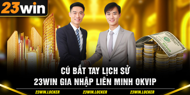 23win Gia Nhập Liên Minh OKVIP - Tạo Dựng Uy Tín Thương Hiệu