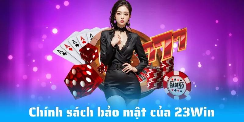 Chính sách bảo mật 23win áp dụng những nội dung bảo vệ quyền riêng tư