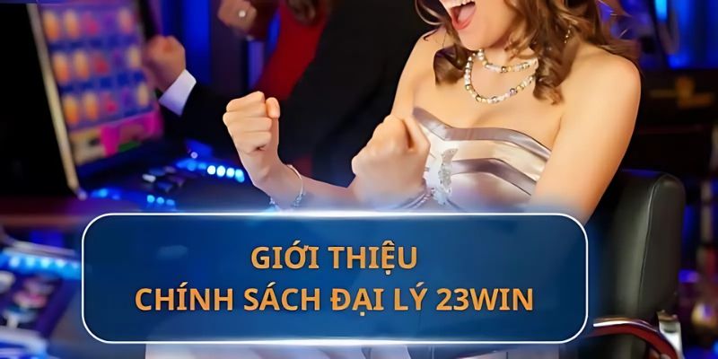 Đại Lý 23win – Cơ Hội Hợp Tác Đáng Giá Với Hoa Hồng Hấp Dẫn